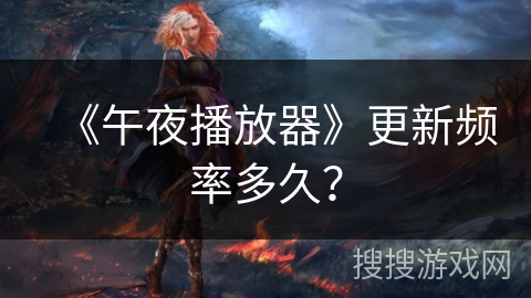 《午夜播放器》更新频率多久？