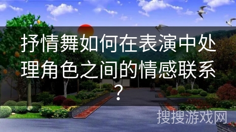 抒情舞如何在表演中处理角色之间的情感联系？