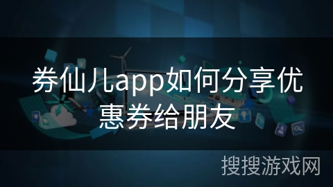 券仙儿app如何分享优惠券给朋友