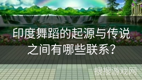 印度舞蹈的起源与传说之间有哪些联系？