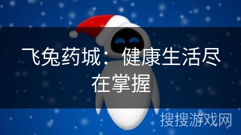 飞兔药城：健康生活尽在掌握