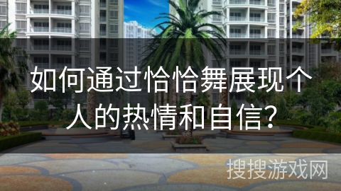 如何通过恰恰舞展现个人的热情和自信？
