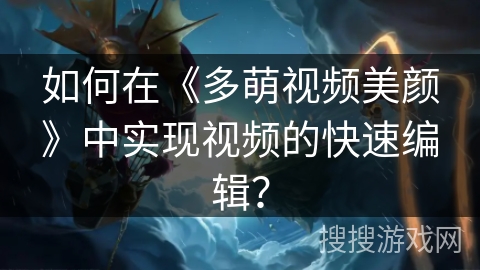 如何在《多萌视频美颜》中实现视频的快速编辑？