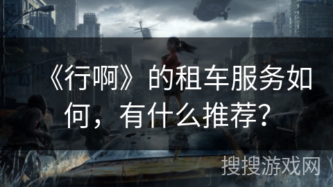 《行啊》的租车服务如何，有什么推荐？