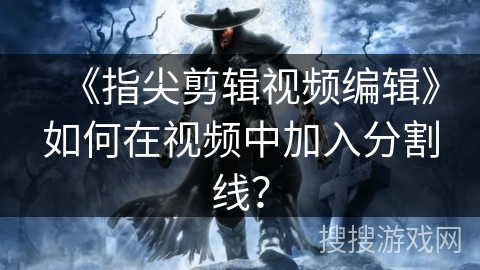 《指尖剪辑视频编辑》如何在视频中加入分割线？
