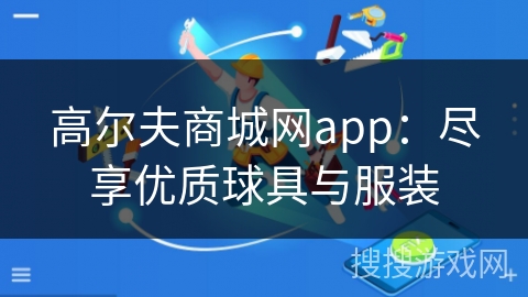 高尔夫商城网app:尽享优质球具与服装 高尔夫商城网app:尽享优质球具与服装