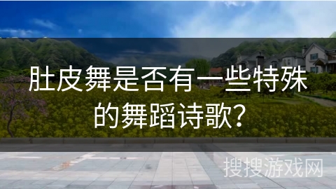 肚皮舞是否有一些特殊的舞蹈诗歌？