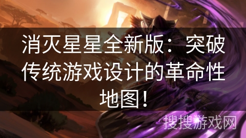 消灭星星全新版：突破传统游戏设计的革命性地图！