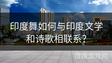 印度舞如何与印度文学和诗歌相联系？
