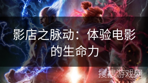 影店之脉动：体验电影的生命力