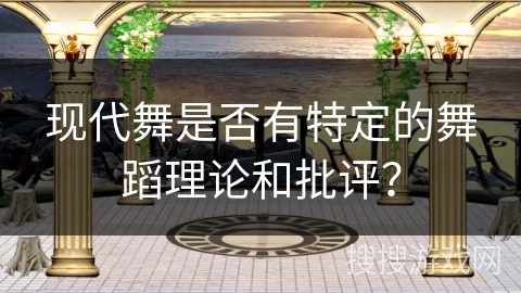 现代舞是否有特定的舞蹈理论和批评？