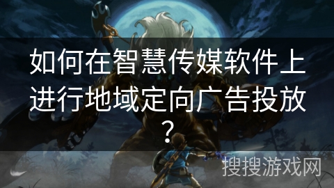 如何在智慧传媒软件上进行地域定向广告投放? 如何在智慧传媒软件上进行地域定向广告投放?