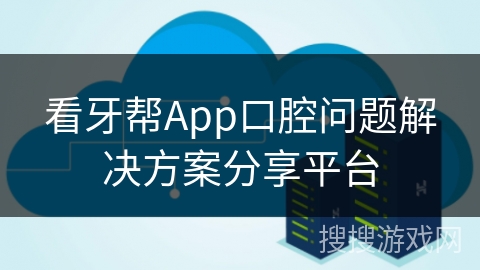 看牙帮App口腔问题解决方案分享平台