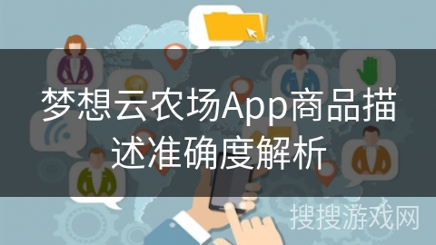 梦想云农场App商品描述准确度解析