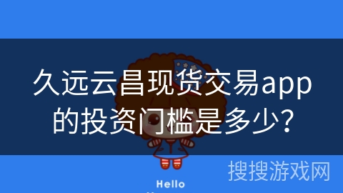 久远云昌现货交易app的投资门槛是多少？