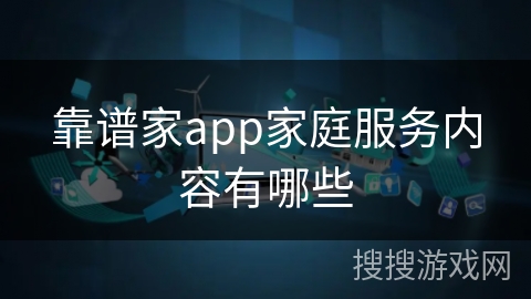 靠谱家app家庭服务内容有哪些 靠谱家app家庭服务内容有哪些