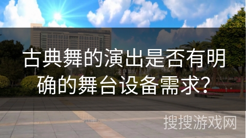 古典舞的演出是否有明确的舞台设备需求？