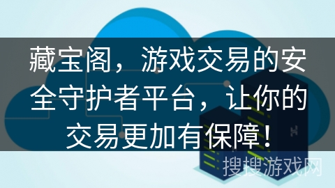 藏宝阁，游戏交易的安全守护者平台，让你的交易更加有保障！