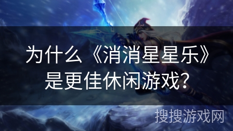 为什么《消消星星乐》是更佳休闲游戏？
