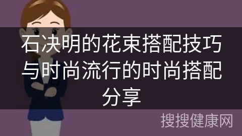 石决明的花束搭配技巧与时尚流行的时尚搭配分享