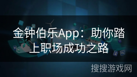 金钟伯乐App：助你踏上职场成功之路