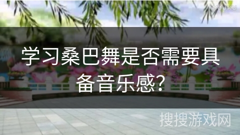 学习桑巴舞是否需要具备音乐感？