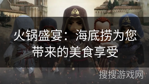 火锅盛宴：海底捞为您带来的美食享受