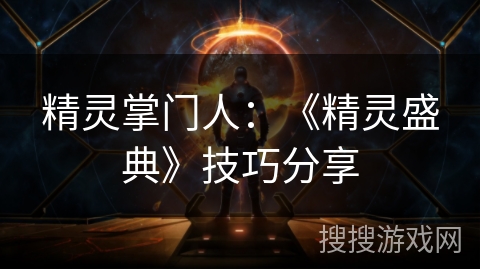 精灵掌门人：《精灵盛典》技巧分享