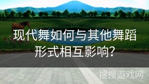 现代舞如何与其他舞蹈形式相互影响？