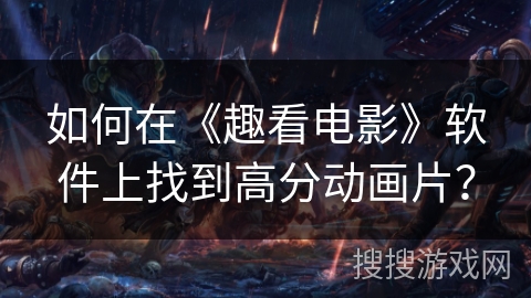 如何在《趣看电影》软件上找到高分动画片？