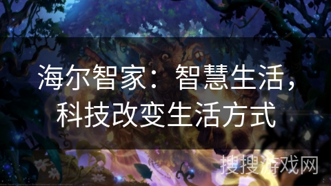 海尔智家：智慧生活，科技改变生活方式