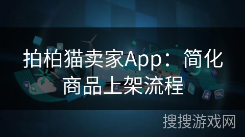 拍柏猫卖家App：简化商品上架流程