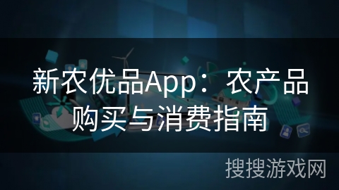 新农优品App：农产品购买与消费指南