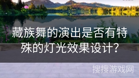 藏族舞的演出是否有特殊的灯光效果设计？
