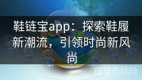 鞋链宝app：探索鞋履新潮流，引领时尚新风尚