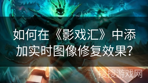 如何在《影戏汇》中添加实时图像修复效果？