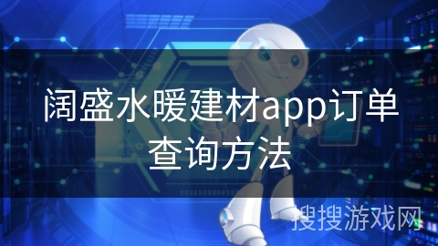 阔盛水暖建材app订单查询方法 阔盛水暖建材app订单查询方法