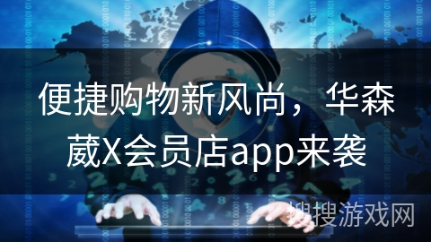 便捷购物新风尚，华森葳X会员店app来袭
