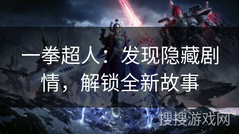 一拳超人：发现隐藏剧情，解锁全新故事