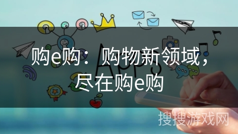 购e购:购物新领域,尽在购e购 购e购:购物新领域,尽在购e购
