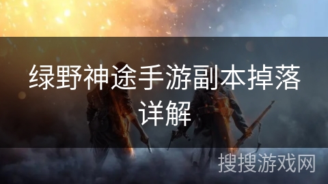 绿野神途手游副本掉落详解