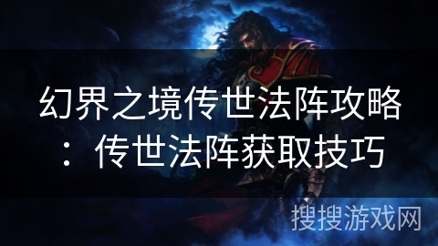 幻界之境传世法阵攻略：传世法阵获取技巧