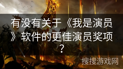 有没有关于《我是演员》软件的更佳演员奖项？