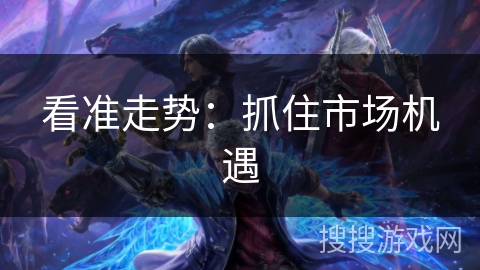 看准走势：抓住市场机遇