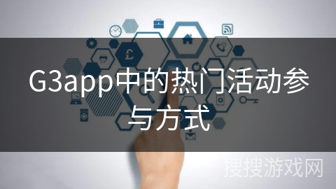 G3app中的热门活动参与方式 G3app中的热门活动参与方式