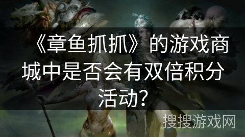《章鱼抓抓》的游戏商城中是否会有双倍积分活动？