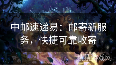 中邮速递易:邮寄新服务,快捷可靠收寄 中邮速递易:邮寄新服务,快捷可靠收寄