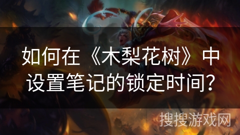 如何在《木梨花树》中设置笔记的锁定时间？