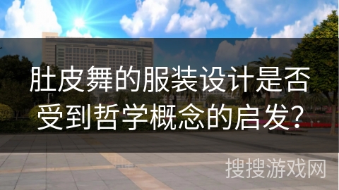 肚皮舞的服装设计是否受到哲学概念的启发？