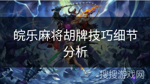 皖乐麻将胡牌技巧细节分析